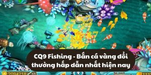 CQ9 Fishing - Bắn cá vàng đổi thưởng hấp dẫn nhất hiện nay